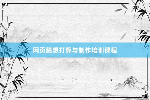 网页臆想打算与制作培训课程