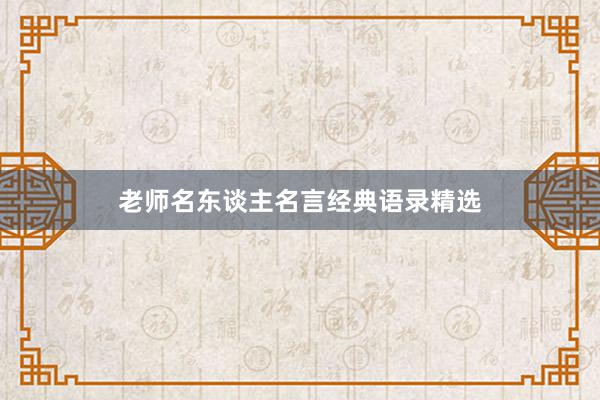 老师名东谈主名言经典语录精选
