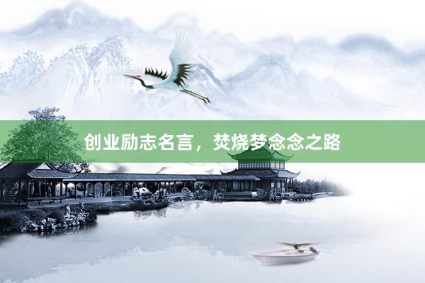 创业励志名言，焚烧梦念念之路